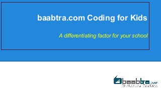 baabtra.com Coding for Kids
A differentiating factor for your school
 