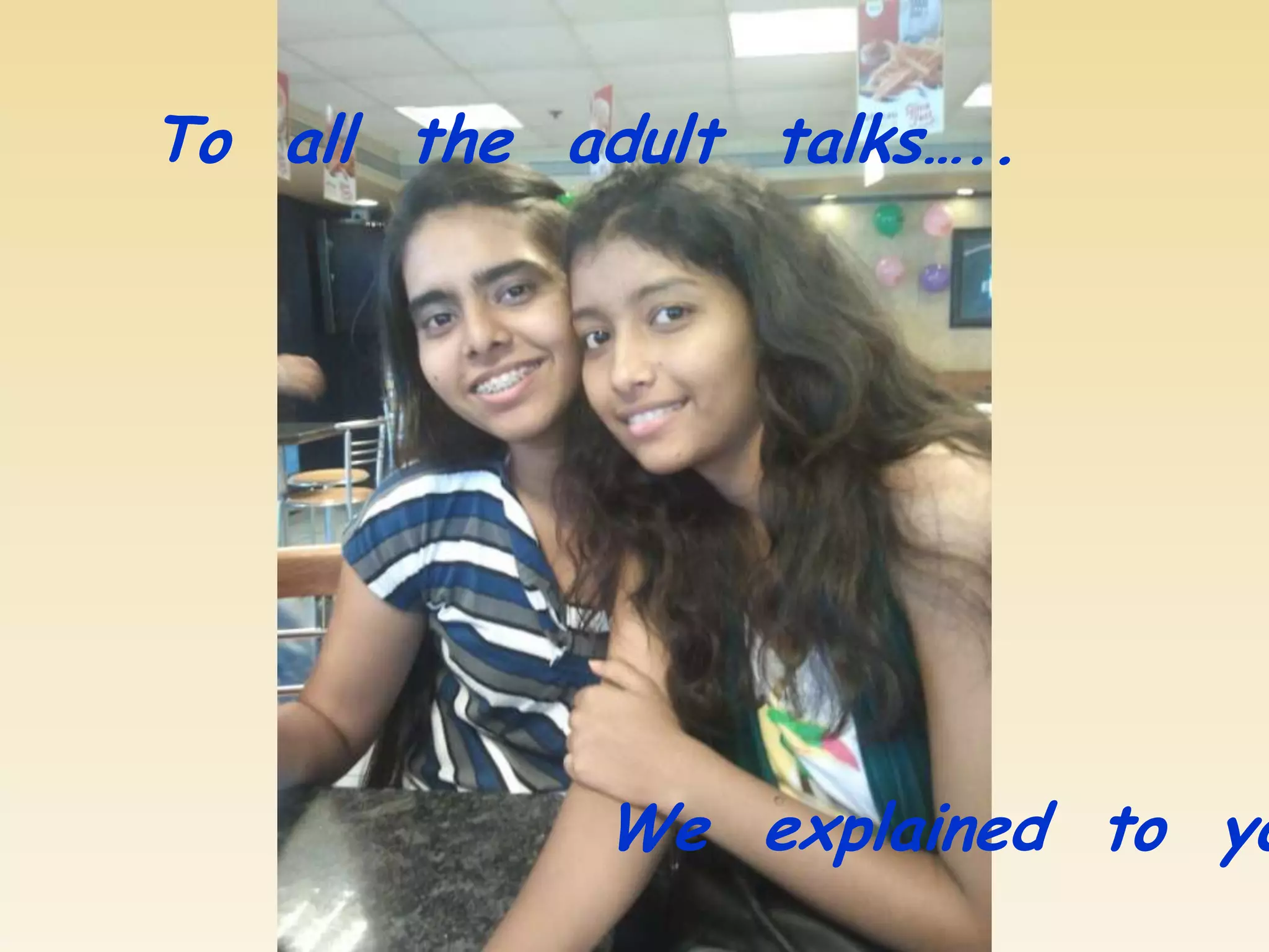 To all the adult talks…..




             We explained to yo
 