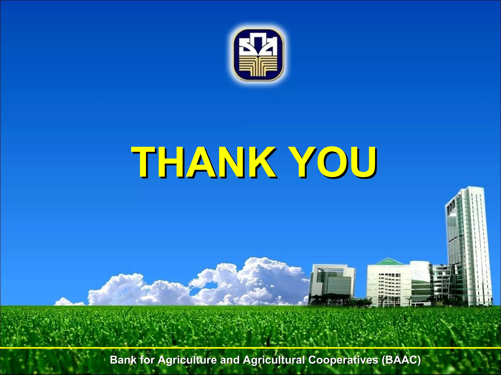 THANK YOU Bank for Agriculture and Agricultural Cooperatives (BAAC) 