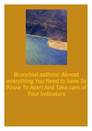 Bronchial asthma: Almost
everything You Need to have To
Know To Avert And Take care of
Your Indicators
 