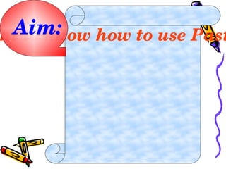 Students will have learnt to know how to use Past simple, Past perfect tenses. Aim: 