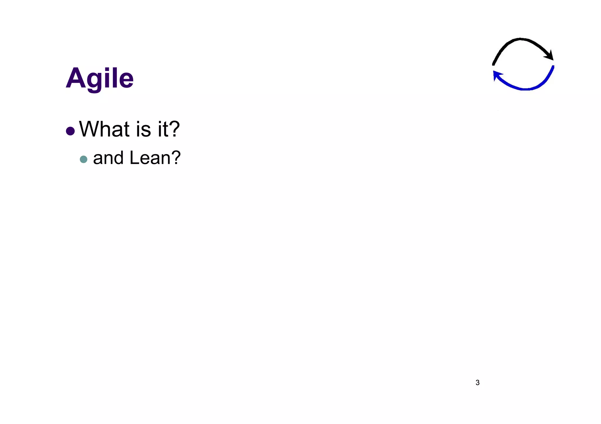 Agile
  What   is it?
   and   Lean?




                   3
 