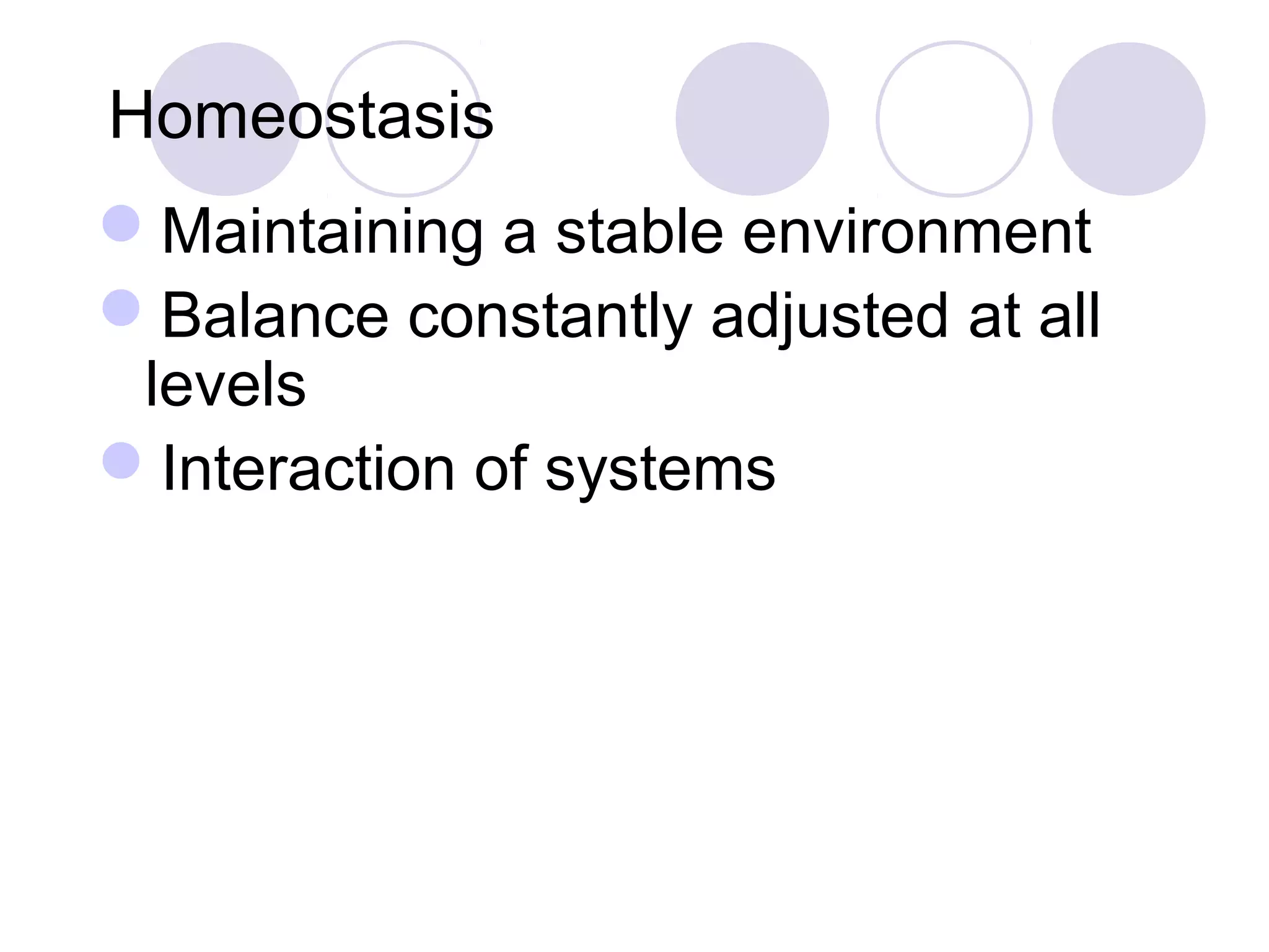Homeostasis
Maintaining a stable environment
Balance constantly adjusted at all
levels
Interaction of systems
 