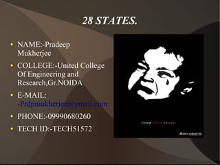 28 STATES.
●

●

●

NAME:-Pradeep
Mukherjee
COLLEGE:-United College
Of Engineering and
Research,Gr.NOIDA
E-MAIL:
-Prdpmukherjee@ymail.com

●

PHONE:-09990680260

●

TECH ID:-TECH51572

 