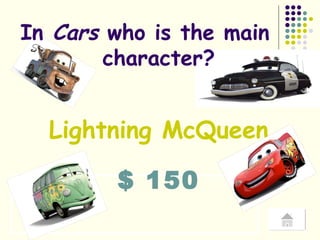 $ 150 In  Cars  who is the main  character? Lightning McQueen 