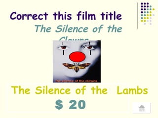 $ 20 Correct this film title  The Silence of the Clowns The Silence of the  Lambs  