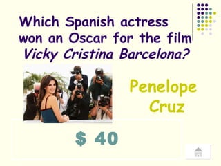 $ 40 Which Spanish actress  won an Oscar for the film  Vicky Cristina Barcelona? . Penelope  Cruz 