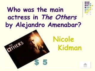$ 5 Who was the main  actress in  The Others   by Alejandro Amenabar? Nicole  Kidman 
