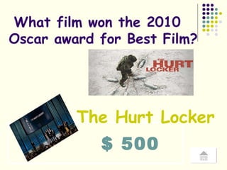 $ 500 What film won the 2010  Oscar award for Best Film? The Hurt Locker 