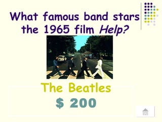 $ 200 What famous band stars the 1965 film  Help? The Beatles 
