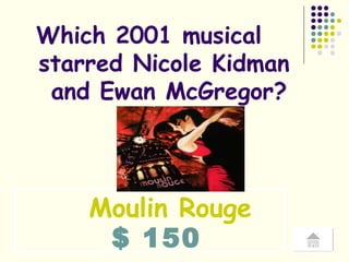 $ 150 Which 2001 musical  starred Nicole Kidman  and Ewan McGregor? Moulin Rouge 