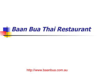 Baan Bua Thai Restaurant   http://www.baanbua.com.au  