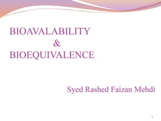 1
Syed Rashed Faizan Mehdi
BIOAVALABILITY
&
BIOEQUIVALENCE
 