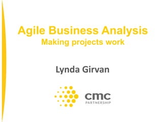 Agile Business Analysis
Making projects work
Lynda Girvan
 