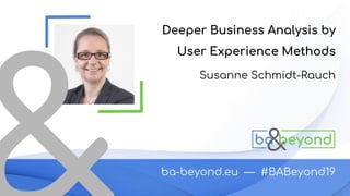 Deeper Business Analysis by UX methods
or: How to be a unicorn
Dr. Susanne Schmidt-Rauch
 