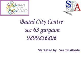 Baani City Centre sec 63 gurgaon9899836806 Marketed by : Search Abode  