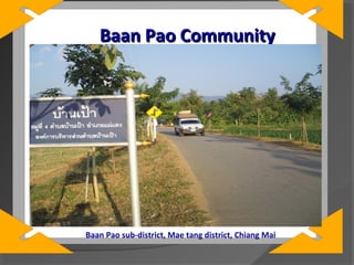 Baan Pao Community

Baan Pao sub-district, Mae tang district, Chiang Mai

 