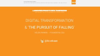 DOWNLOAD FROM SLIDESHARE @ILOVEBAAN
SME ADVISOR • DIGITAL TRANSFORMATION SUCCESS SERIES • SIMPLIFYING THE CONCEPT MEANT TO SIMPLIFY YOUR BUSINESS • H HOTEL DUBAI • 22 MARCH 2017
A JARGON-FREE APPROACH TO DIGITAL TRANSFORMATION
SME ADVISOR • DIGITAL TRANSFORMATION SUCCESS SERIES
@ilovebaan
DIGITAL TRANSFORMATION
& ‘THE PURSUIT OF FALLING’
HELEN RANKIN • FOUNDER & CGO
 