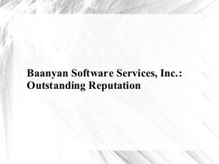 Baanyan Software Services, Inc.:
Outstanding Reputation
 