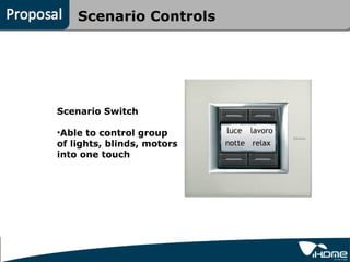 Scenario Controls




Scenario Switch

•Able to control group
of lights, blinds, motors
into one touch
 