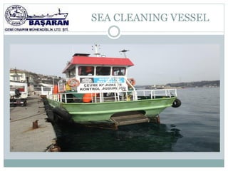 SEA CLEANING VESSEL
 