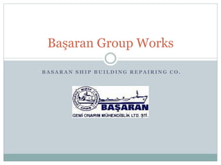 Başaran Group Works

BASARAN SHIP BUILDING REPAIRING CO.
 