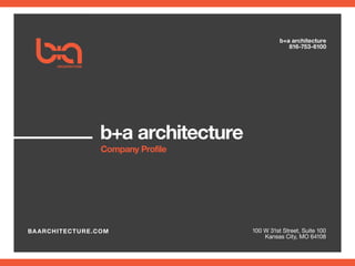 b+a architecture
b+a architecture
Company Profile
b+a architecture
816-753-6100
100 W 31st Street, Suite 100
Kansas City, MO 64108
BAARCHITECTURE.COM
 