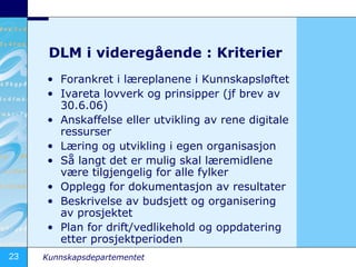 DLM i videregående : Kriterier <ul><li>Forankret i læreplanene i Kunnskapsløftet </li></ul><ul><li>Ivareta lovverk og prin...