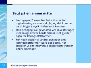 Sagt på en annen måte <ul><li>Læringsplattformer har betydd mye for digitalisering av norsk skole, og det kommer de til å ...