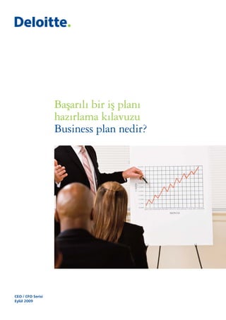 Başarılı bir iş planı
                   hazırlama kılavuzu
                   Business plan nedir?




CEO / CFO Serisi
Eylül 2009
 