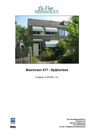Baarsveen 517 - Spijkenisse

      Vraagprijs: € 209.000,-- k.k.




                                                De Vree Makelaardij B.V.
                                                            De Zoom 3-9
                                                   3207 BX Spijkenisse
                                                       Tel: 0181-611919
                                      E-mail: info@devreemakelaardij.nl
 