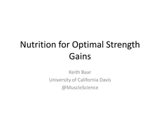 Nutrition for Optimal Strength
             Gains
                Keith Baar
       University of California Davis
            @MuscleScience
 