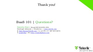Thank you!
BaaS 101 | Questions?
Samidip Basu Microsoft MVP, MS, MCPD, CAPM
Developer Advocate | Telerik Inc. | www.teleri...