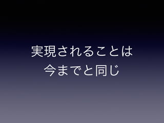 実現されることは 
今までと同じ 
 