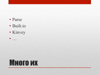 Много их
•  Parse
•  Built.io
•  Kinvey
•  …
 