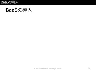 BaaSの導入
BaaSの導入
© 2016 SQUARE ENIX CO., LTD. All Rights Reserved. 29
 