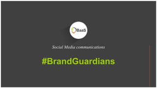 Social Media communications
#BrandGuardians
 