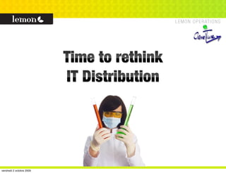 Time to rethink
                          IT Distribution




vendredi 2 octobre 2009
 