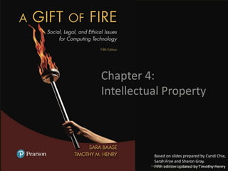 Chapter 4:
Intellectual Property
Based on slides prepared by Cyndi Chie,
Sarah Frye and Sharon Gray.
Fifth edition updated by Timothy Henry
Copyright © 2018, 2013, 2008 Pearson Education, Inc. All Rights Reserved
 