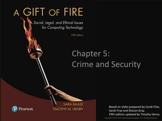 Chapter 5:
Crime and Security
Based on slides prepared by Cyndi Chie,
Sarah Frye and Sharon Gray.
Fifth edition updated by Timothy Henry
Copyright © 2018, 2013, 2008 Pearson Education, Inc. All Rights Reserved
 