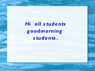 Hi  all students goodmorning  students. 