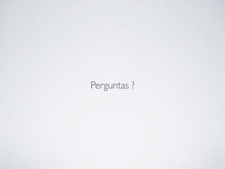 Perguntas ?
 