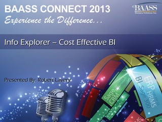 Info Explorer – Cost Effective BI

Presented By: Robert Lavery

 
