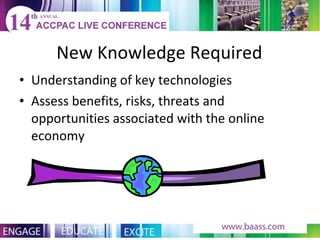 New Knowledge Required Understanding of key technologies Assess benefits, risks, threats and opportunities associated with the online economy 