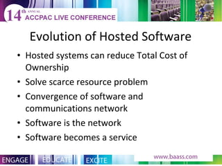 Evolution of Hosted Software Hosted systems can reduce Total Cost of Ownership Solve scarce resource problem Convergence of software and communications network Software is the network Software becomes a service 