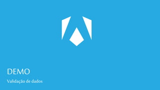 DEMO
Validaçãode dados
 