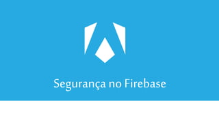 Segurançano Firebase
 