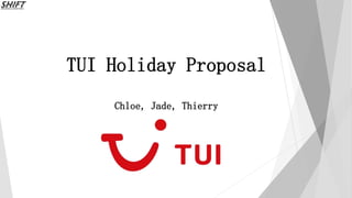 TUI Holiday Proposal
Chloe, Jade, Thierry
 