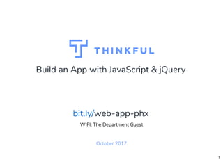 Build an App with JavaScript & jQuery
October 2017
WIFI: The Department Guest
web-app-phxbit.ly/
1
 