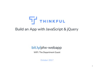 Build an App with JavaScript & jQuery
October 2017
WIFI: The Department Guest
phx-webappbit.ly/
1
 
